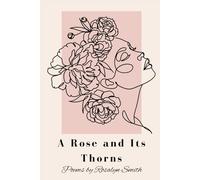 A Rose and Its Thorns: Poems on Betrayal, Sacrifice, Love, and Resilience