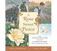 A Rose Named Peace: How Francis Meilland Created a Flower of Hope for a World at War
