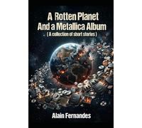 A Rotten Planet And a Metallica Album: (Collection of Short Stories)