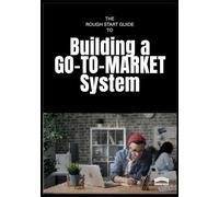A Rough start Guide To Building A Go to Market System