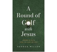 A Round of Golf with Jesus: Lessons in Faith from the Game We Love - George Miller - Acorn Publishing - ebook (ePub) - Livre