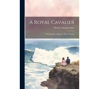 A Royal Cavalier; The Romance Of Rupert, Prince Palatine