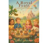 A Royal Feast in the Land of Princes and Princesses: Magical recipes to cook, taste and dream together