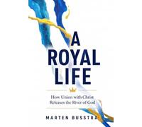 A Royal Life: How Union with Christ Releases the River of God