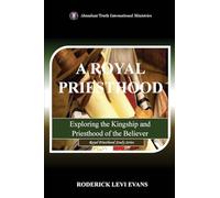 A Royal Priesthood: Exploring the Kingship and Priesthood of the Believer