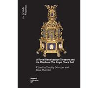 A Royal Renaissance Treasure and Its Afterlives: The Royal Clock Salt