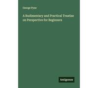 A Rudimentary and Practical Treatise on Perspective for Beginners