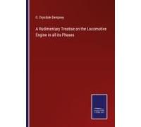 A Rudimentary Treatise On The Locomotive Engine In All Its Phases