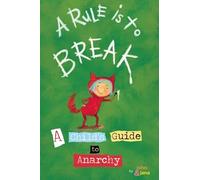 A Rule Is to Break: A Child's Guide to Anarchy