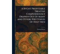 A Ryght Profytable Treatyse Compendiously Drawen Out Of Many and Dyvers Wrytynges Of Holy Men