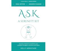 A.S.K. A Serenity Kit: A proven method to transform your unhelpful thoughts, emotions and habits