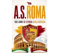A.S. ROMA CALCIO: 100 Anni di Storia Giallorossa