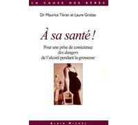 A sa santé ! Pour une prise de conscience des dangers de l'alcool pendant la grossesse - Maurice Titran - Albin Michel - broché - Essai