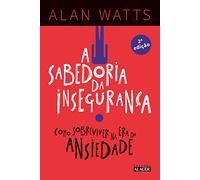 A sabedoria da inseguranca - 2a edicao - Como sobreviver na era da ansiedade (Em Portugues do Brasil)