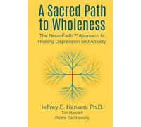 A Sacred Path to Wholeness: The NeuroFaith™ Approach to Healing Depression and Anxiety