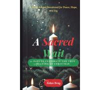 A Sacred Wait: 25 Days to Celebrate the True Meaning of Christmas - A Daily Advent Devotional for Peace, Hope, and Joy