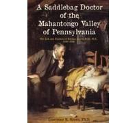A Saddlebag Doctor Of The Mahantongo Valley Of Pennsylvania: The Life And Practice Of Reuben Harris Muth, M.D., 18261899