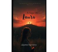 A Saga De Laura_ Uma História De: O Menino Que Veio Do Céu: Como Uma Menina Do Interior De Minas Gerais Se Tornou A Espinha Dorsal De Conscientização Planetária.