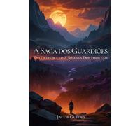 A Saga Dos Guardiões: Do Crepúsculo À Sombra Dos Imortais