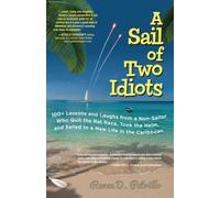 A Sail of Two Idiots: 100+ Lessons and Laughs from a Non-Sailor Who Quit the Rat Race, Took the Helm, and Sailed to a New Life in the Caribbean