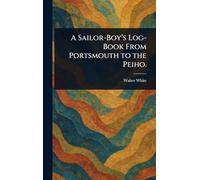 A Sailor-Boy's Log-Book From Portsmouth to the Peiho.