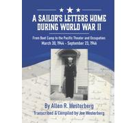 A Sailor's Letters Home During World War II: From Boot Camp to the Pacific Theater and Occupation: March 30, 1944 - September 23, 1946