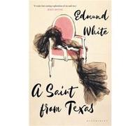A Saint from Texas by Edmund White Edmund White (Auteur)