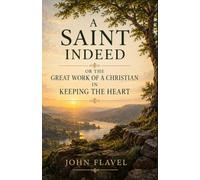 A Saint Indeed: Or the Great Work of a Christian in Keeping the Heart
