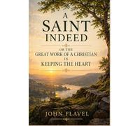 A Saint Indeed: Or the Great Work of a Christian in Keeping the Heart