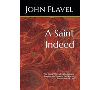A Saint Indeed: The Great Work of a Christian in Keeping the Heart in the Several Conditions of Life