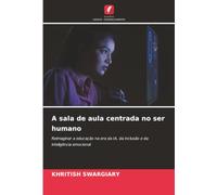 A sala de aula centrada no ser humano: Reimaginar a educação na era da IA, da inclusão e da inteligência emocional