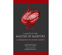 A Salute to the Master of Martyrs: A Commentary on Ziyarat Ashura