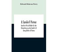 A Sanskrit Primer; Based On The Leitfaden Für Den Elementarcursus Des Sanskrit Of Georg Bühler Of Vienna