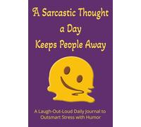 A Sarcastic Thought a Day Keeps People Away: A 6x9 Daily Humor Journal for Teens and Adults - 100 Days of Sarcastic Self-Reflection, Laugh Therapy, Snarky Prompts, and Social Survival Boosts