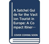 A Satchel Guide for the Vaction Tourist in Europe: A Compact Itinerary of the British Isles, Belgium and Holland, Germany and the Rhine, Switzerland, France, Austria and Italy. 1883