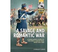 A Savage and Romantic War: A Wargamer’s Guide to the First Carlist War, Spain 1833-1840