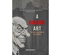 A SAVAGE ART, The Life & Cartoons of Pat Oliphant: A Journalistic Journey into America’s Most Daring Political Cartoonist