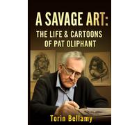 A Savage Art: The Life & Cartoons Of Pat Oliphant: Exploring the Life, Legacy, and Unflinching Satire of America's Most Influential Political Cartoonist