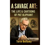A Savage Art: The Life & Cartoons Of Pat Oliphant: Exploring the Life, Legacy, and Unflinching Satire of America's Most Influential Political Cartoonist