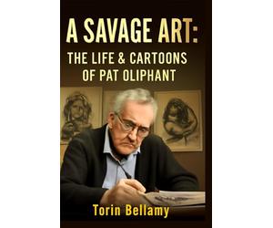 A Savage Art: The Life & Cartoons Of Pat Oliphant: Exploring the Life, Legacy, and Unflinching Satire of America's Most Influential Political Cartoonist