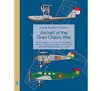 A Scale Modeller's Guide To Aircraft Of The Gran Chaco War