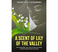 A Scent Of Lily Of The Valley: Surviving After You. How To Find You Back. A Path Between Pain And Love