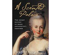 A Scented Palace: The Secret History of Marie Antoinette's Perfumer