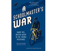 A Schoolmaster's War: Harry Ree, British Agent in the French Resistance