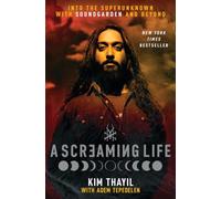 A Screaming Life: Into the Superunknown with Soundgarden and Beyond - Soundgarden Co-Founder Kim Thayil's Definitive Memoir of the Influential Grunge Band