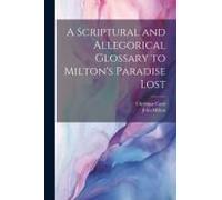 A Scriptural And Allegorical Glossary To Milton's Paradise Lost