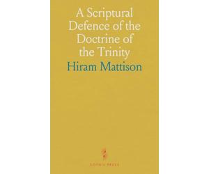 A Scriptural Defence of the Doctrine of the Trinity: A Response to Modern Arianism and Diverse Sects