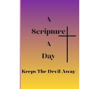 A Scripture A Day, Keeps the Devil Away: Anchor Your Heart in God’s Word Every Single Day