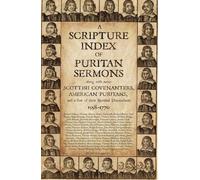 A Scripture Index of Puritan Sermons: Along with some Scottish Covenanters, American Puritans, and a few of their Spiritual Descendants (1558-1770)