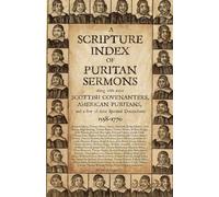 A Scripture Index of Puritan Sermons: Along with some Scottish Covenanters, American Puritans, and a few of their Spiritual Descendants (1558-1770)